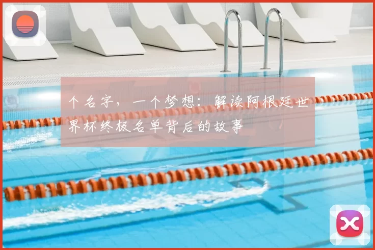 个名字，一个梦想：解读阿根廷世界杯终极名单背后的故事