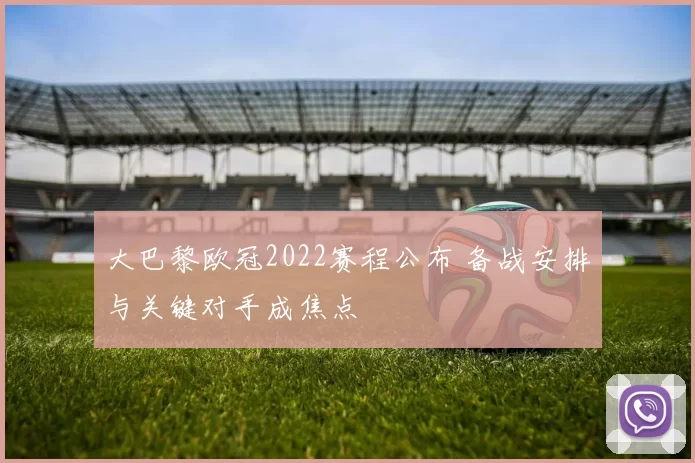 大巴黎欧冠2022赛程公布 备战安排与关键对手成焦点