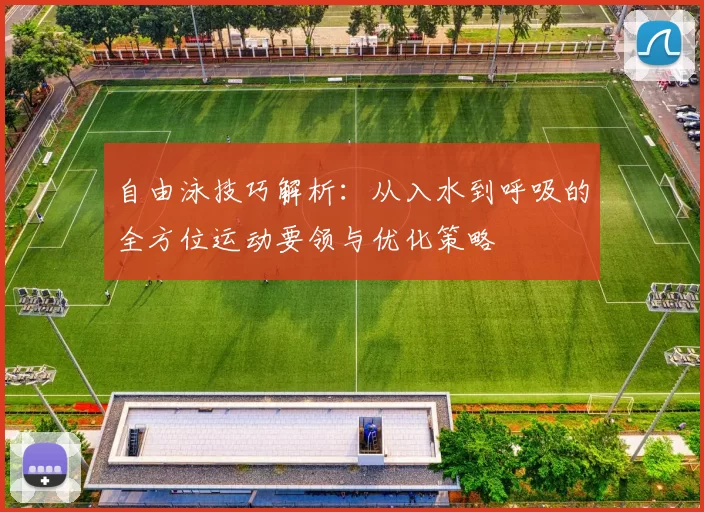 自由泳技巧解析：从入水到呼吸的全方位运动要领与优化策略