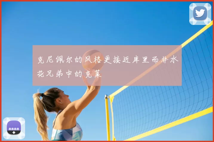 克尼佩尔的风格更接近库里而非水花兄弟中的克莱