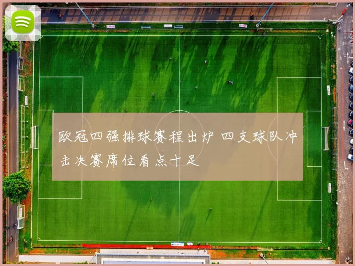 欧冠四强排球赛程出炉 四支球队冲击决赛席位看点十足