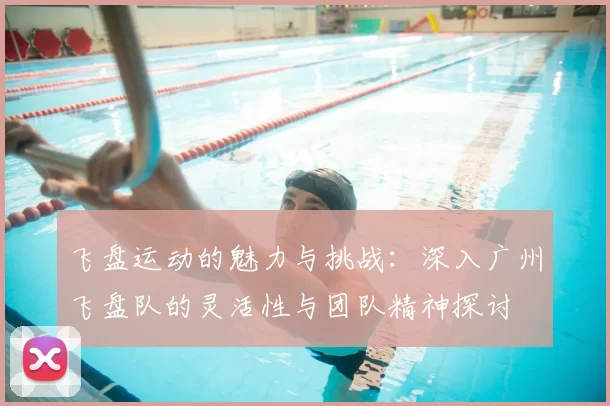 飞盘运动的魅力与挑战:深入广州飞盘队的灵活性与团队精神探讨
