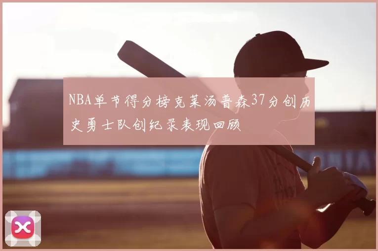 NBA单节得分榜克莱汤普森37分创历史勇士队创纪录表现回顾