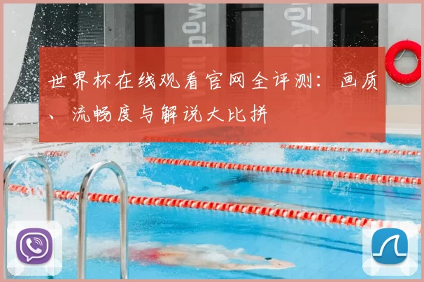世界杯在线观看官网全评测:画质、流畅度与解说大比拼