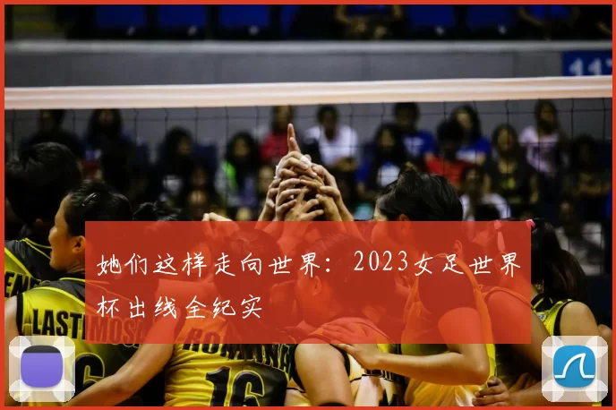 她们这样走向世界：2023女足世界杯出线全纪实