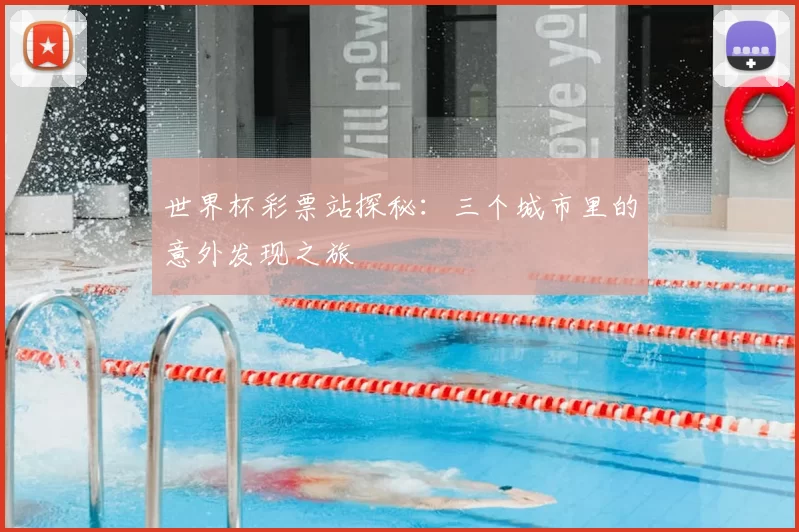 世界杯彩票站探秘：三个城市里的意外发现之旅