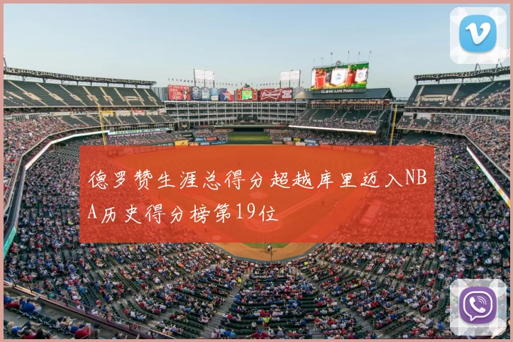 德罗赞生涯总得分超越库里迈入NBA历史得分榜第19位