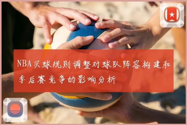 NBA买球规则调整对球队阵容构建和季后赛竞争的影响分析