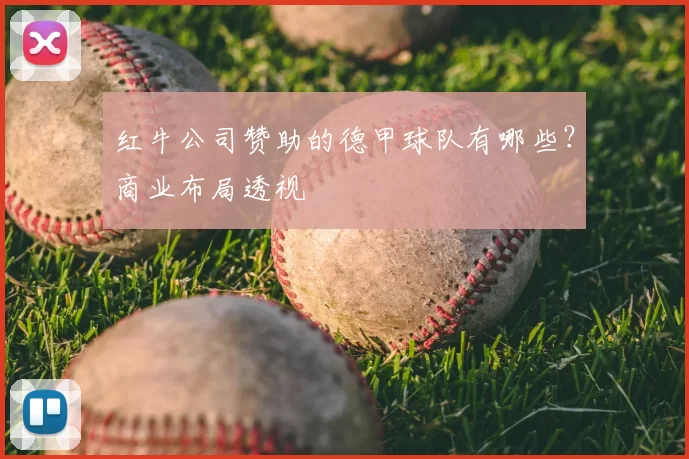 红牛公司赞助的德甲球队有哪些？商业布局透视