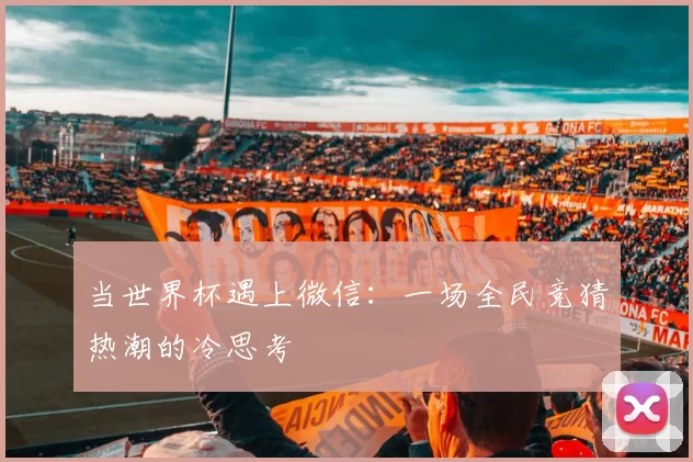 当世界杯遇上微信：一场全民竞猜热潮的冷思考