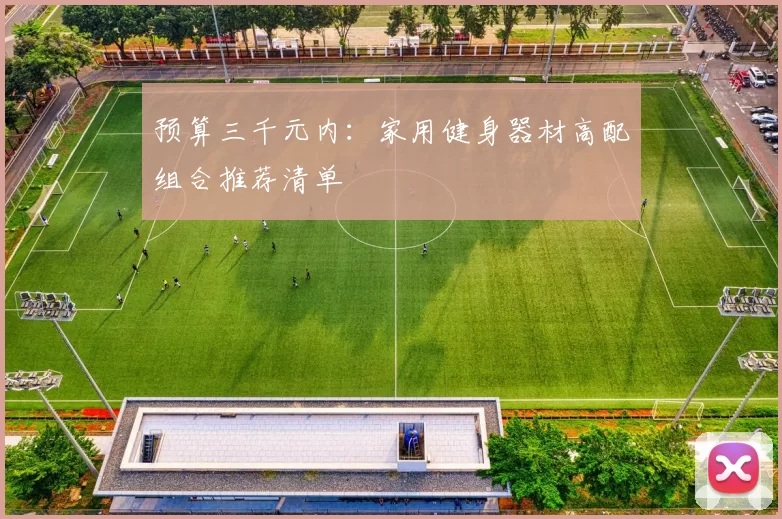 预算三千元内：家用健身器材高配组合推荐清单