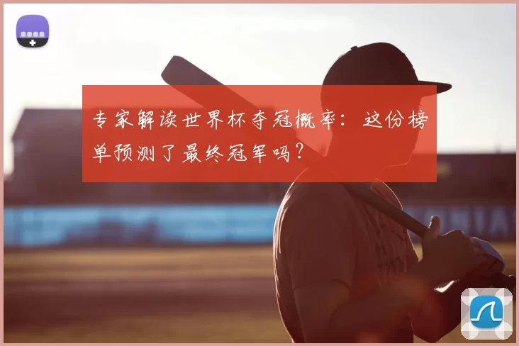 专家解读世界杯夺冠概率:这份榜单预测了最终冠军吗?