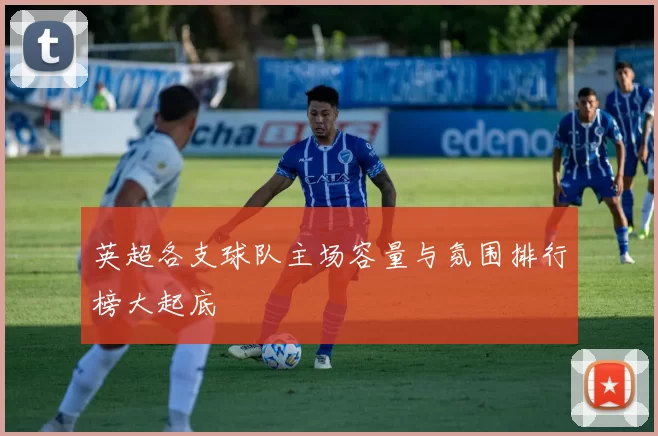英超各支球队主场容量与氛围排行榜大起底