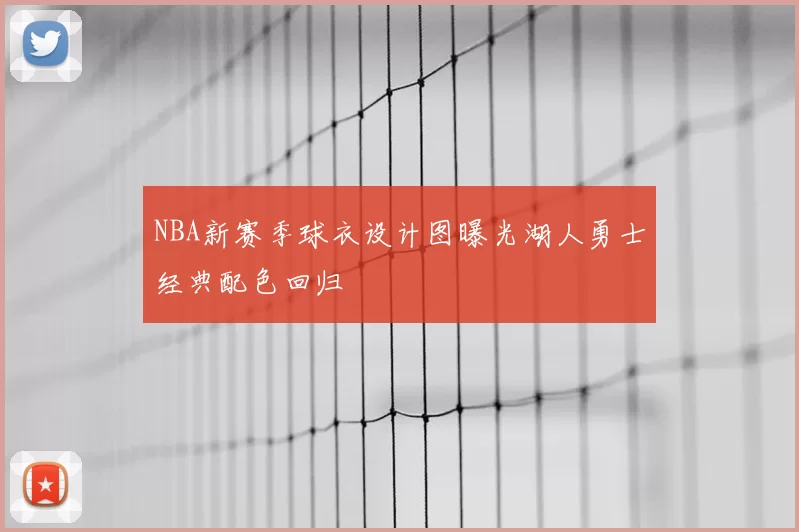 NBA新赛季球衣设计图曝光湖人勇士经典配色回归
