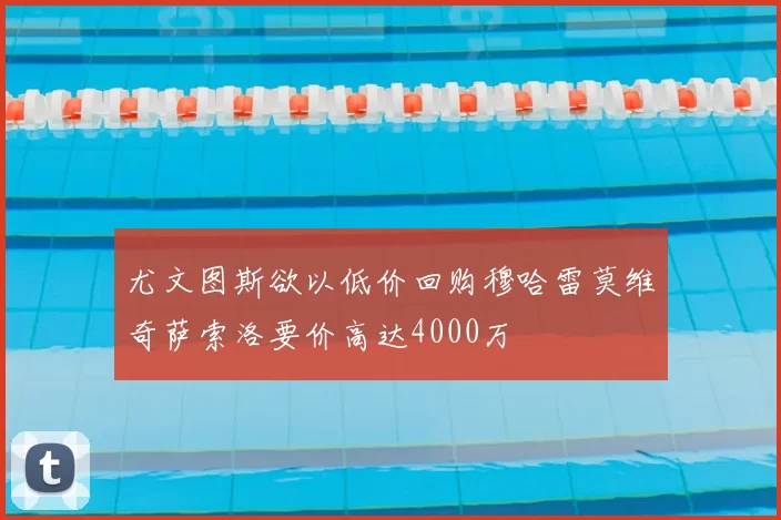 尤文图斯欲以低价回购穆哈雷莫维奇萨索洛要价高达4000万