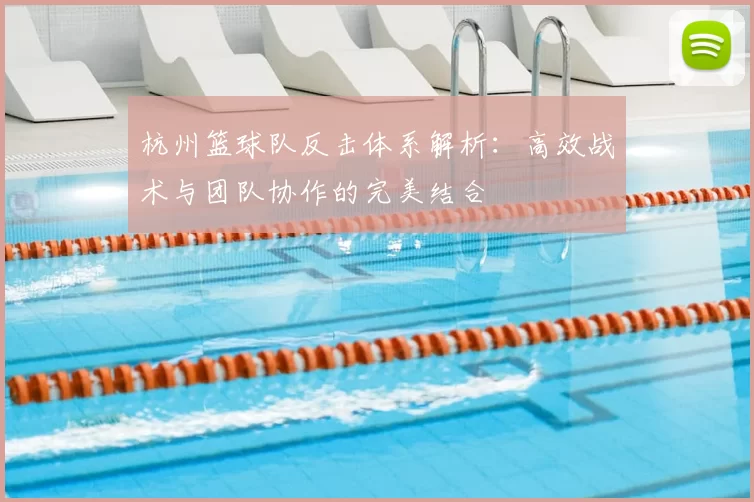 杭州篮球队反击体系解析：高效战术与团队协作的完美结合