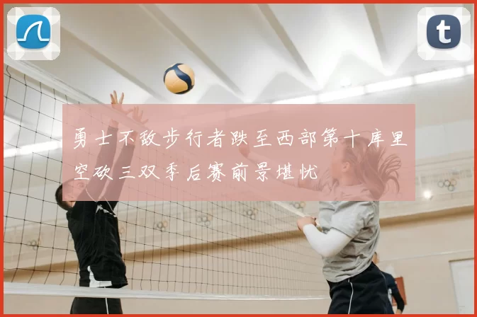 勇士不敌步行者跌至西部第十库里空砍三双季后赛前景堪忧