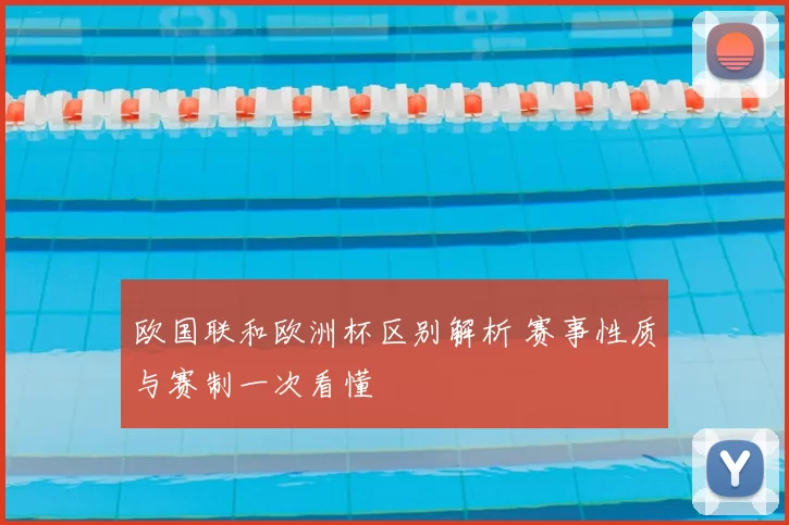 欧国联和欧洲杯区别解析 赛事性质与赛制一次看懂
